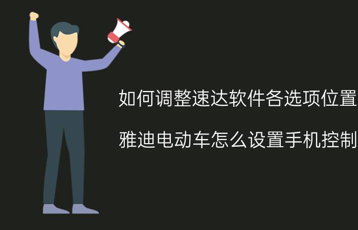 如何调整速达软件各选项位置 雅迪电动车怎么设置手机控制？